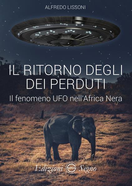 Il ritorno degli dei perduti. Il fenomeno UFO nell'Africa Nera - Alfredo Lissoni - copertina