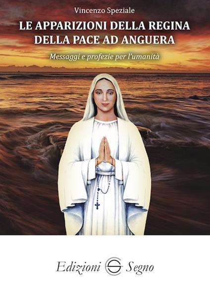 Le apparizioni della Regina della pace ad Anguera. Messaggi e profezie per l'umanità - Vincenzo Speziale - copertina