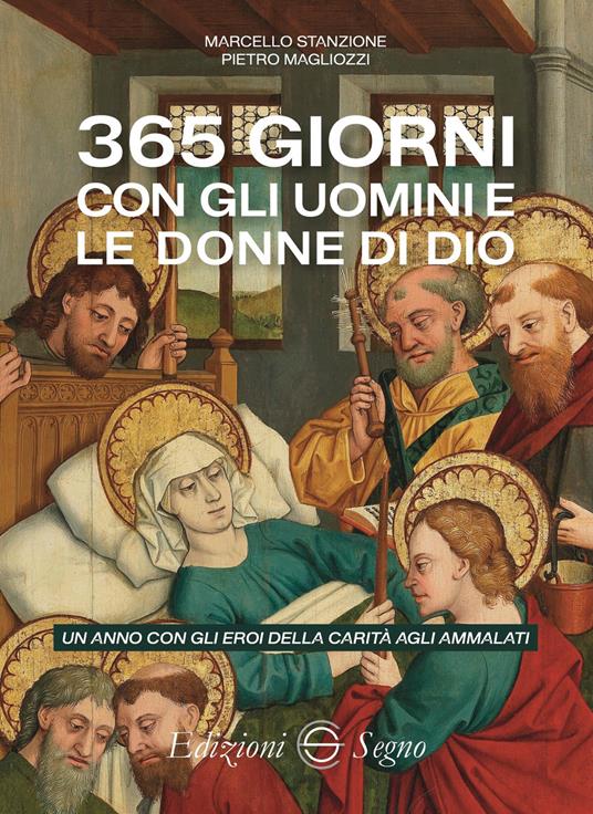 365 giorni con gli uomini e le donne di Dio. Un anno con gli eroi della carità agli ammalati - Marcello Stanzione,Pietro Magliozzi - copertina