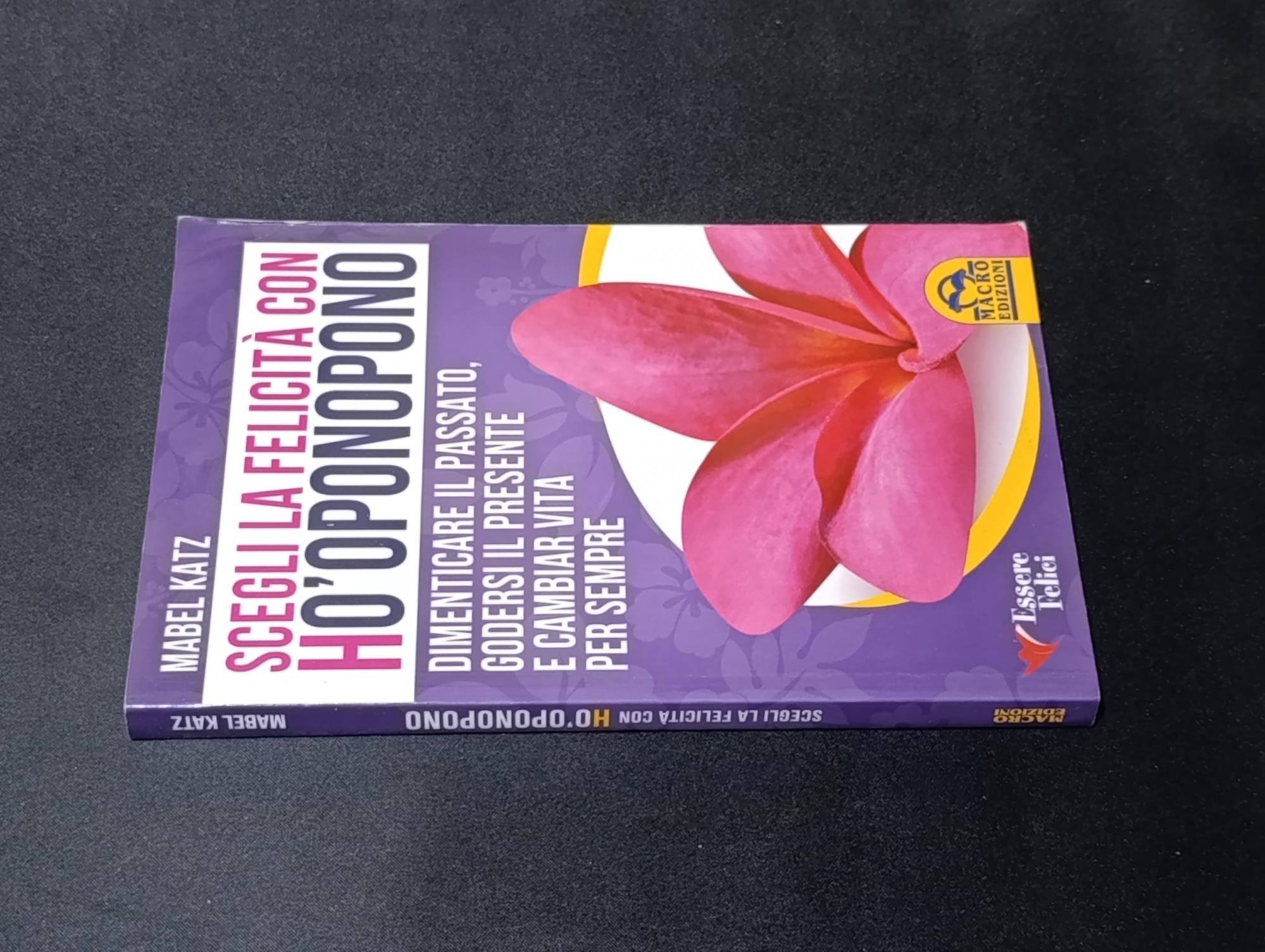 Scegli la felicità con Ho'oponopono. Dimenticare il passato, godersi il presente e cambiar vita per sempre