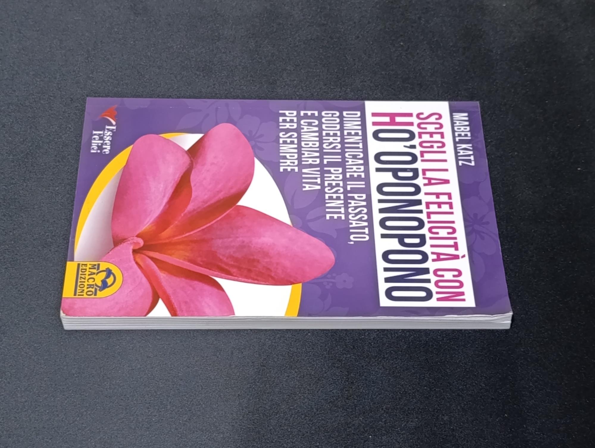 Scegli la felicità con Ho'oponopono. Dimenticare il passato, godersi il presente e cambiar vita per sempre