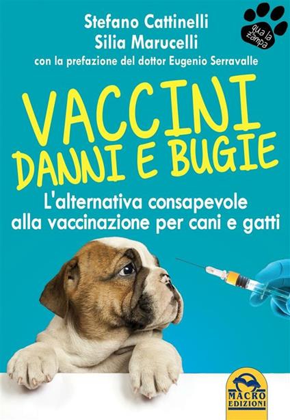 Vaccini. Danni e bugie. L'alternativa consapevole alla vaccinazione per cani e gatti - Stefano Cattinelli,Silia Marucelli - ebook
