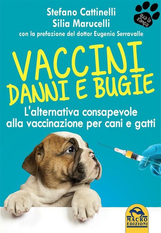 Vaccini. Danni e bugie. L'alternativa consapevole alla vaccinazione per cani e gatti - Stefano Cattinelli,Silia Marucelli - ebook