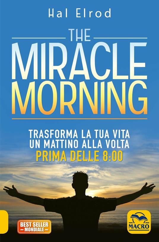 The miracle morning. Trasforma la tua vita un mattino alla volta prima delle 8:00 - Hal Elrod - copertina
