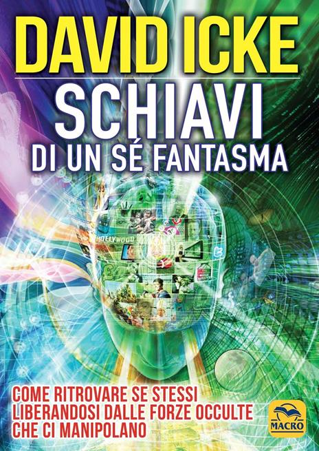 Schiavi di un sé fantasma. Come ritrovare se stessi liberandosi dalle forze occulte che ci manipolano - David Icke - 4