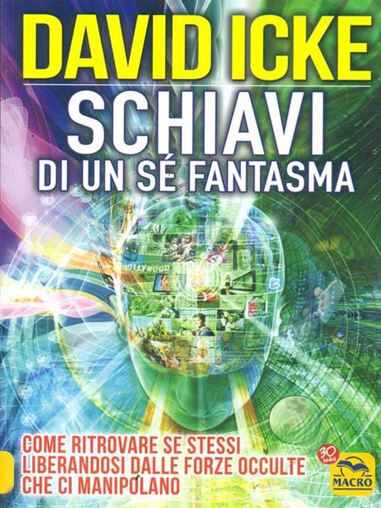 Schiavi di un sé fantasma. Come ritrovare se stessi liberandosi dalle forze occulte che ci manipolano - David Icke - 5