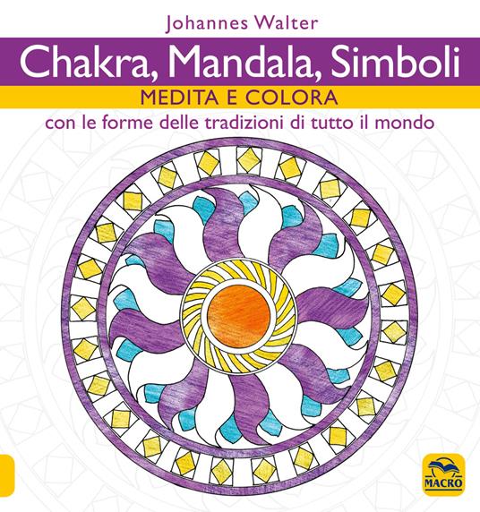 Chakra, mandala, simboli. Medita e colora. Con le forme delle tradizioni di tutto il mondo - Johannes Walter - copertina
