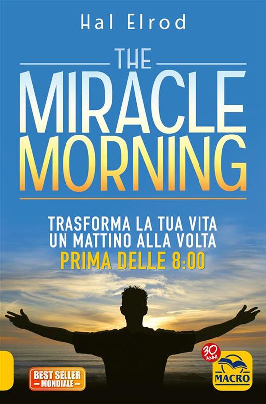 The miracle morning. Trasforma la tua vita un mattino alla volta prima delle 8:00 - Hal Elrod,Manuel Guerrieri - ebook