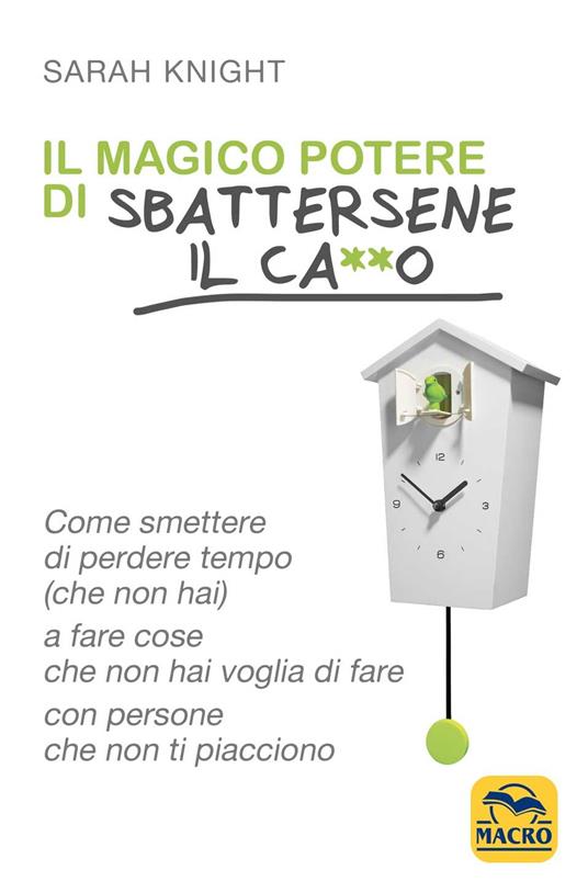 Il magico potere di sbattersene il ca**o. Come smettere di perdere tempo (che non hai) a fare cose che non hai voglia di fare con persone che non ti piacciono - Sarah Knight - copertina