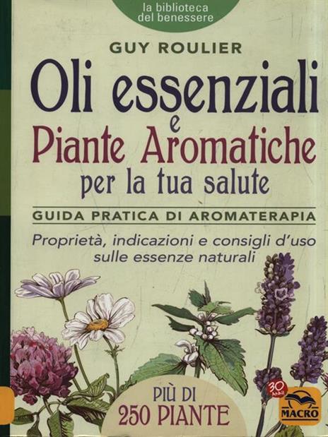 Oli essenziali e piante aromatiche per la tua salute. Guida pratica di aromaterapia - Guy Roulier - 3