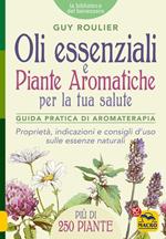 Oli essenziali e piante aromatiche per la tua salute. Guida pratica di aromaterapia