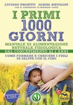 I primi 1000 giorni. Manuale di alimentazione naturale e fisiologica. Dal concepimento ai 2 anni