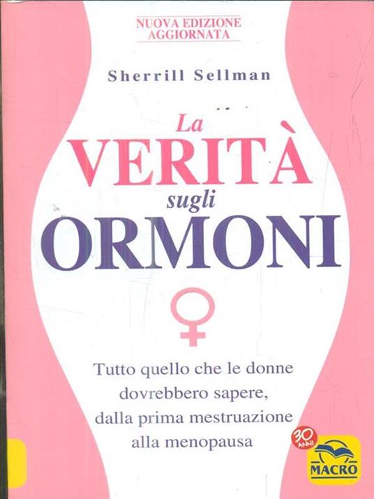La verità sugli ormoni. Tutto quello che le donne dovrebbero sapere, dalla prima mestruazione alla menopausa - Sherrill Sellman - 3
