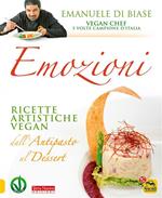 Emozioni. Ricette artistiche vegan. Dall'antipasto al dessert