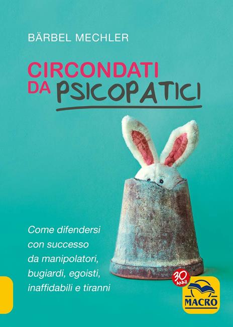 Circondati da psicopatici. Come difendersi con successo da manipolatori, bugiardi, egoisti, inaffidabili e tiranni - Bärbel Mechler - copertina
