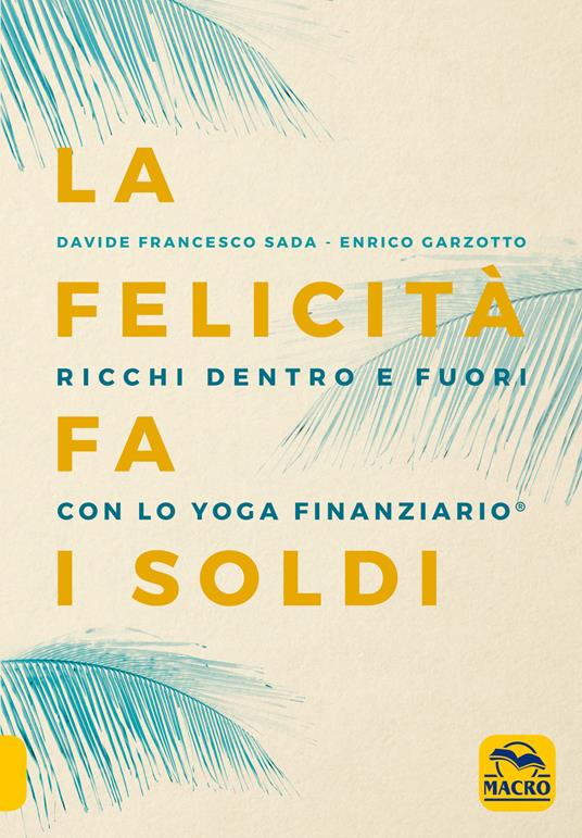 La felicità fa i soldi. Ricchi dentro e fuori con lo yoga finanziario - Davide Francesco Sada,Enrico Garzotto - 5