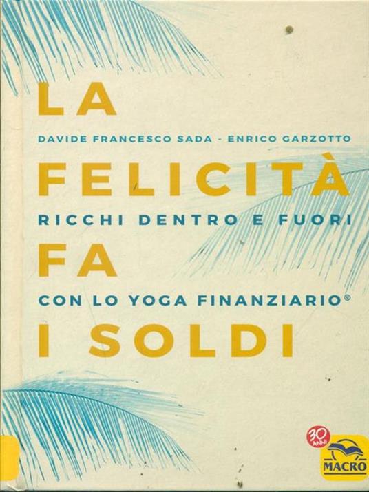 La felicità fa i soldi. Ricchi dentro e fuori con lo yoga finanziario - Davide Francesco Sada,Enrico Garzotto - 3