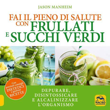 Fai il pieno di salute con frullati e succhi verdi - Jason Manheim - 2