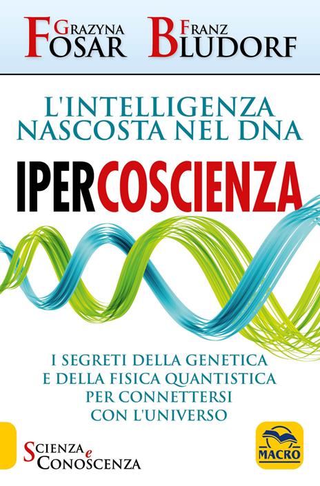 Ipercoscienza. L'intelligenza nascosta nel DNA. I segreti della genetica e della fisica quantistica per connettersi con l'universo - Grazyna Fosar,Franz Bludorf - copertina