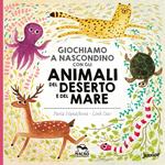 Giochiamo a nascondino con gli animali del deserto e del mare. Ediz. illustrata