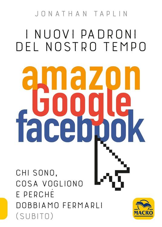 I nuovi sovrani del nostro tempo. Amazon, Google, Facebook. Cosa vogliono? Vanno fermati? - Jonathan Taplin - copertina