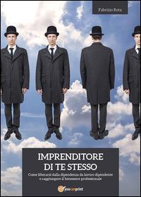 Imprenditore di te stesso: come liberarsi dalla dipendenza da lavoro dipendente e raggiungere il benessere professionale - Fabrizio Rota - ebook