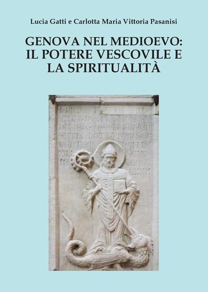 Genova nel Medioevo: il potere vescovile e la spiritualità - Lucia Gatti,Carlotta M. Pasanisi - copertina