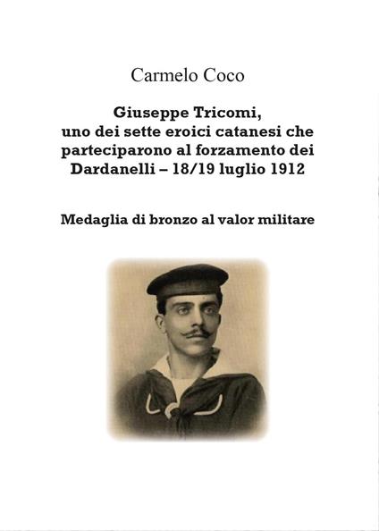 Giuseppe Tricomi, uno dei sette eroici catanesi che parteciparono al forzamento dei Dardanelli 18/19 luglio 1912 - Carmelo Coco - copertina