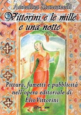 Vittorini e le mille e una notte. Pittura, fumetti e pubblicità nell'opera editoriale di Elio Vittorini - Annalisa Stancanelli - copertina