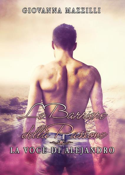 Le barriere della passione. La voce di Alejandro - Giovanna Mazzilli - copertina