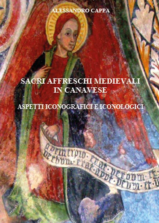 Sacri affreschi medievali in Canavese. Aspetti iconografici e iconologici - Alessandro Cappa - copertina