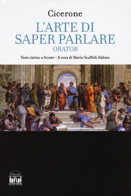L'arte di saper parlare. Orator. Testo latino a fronte - Marco Tullio Cicerone - copertina