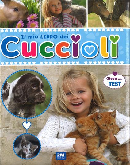 Il mio libro dei cuccioli. Un libro per scoprire e conoscere il mondo dei cuccioli... con tante immagini, curiosità e test - copertina