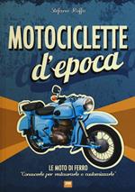 Motociclette d'epoca. Le moto di ferro: «conoscerle per restaurarle o customizzarle». Ediz. illustrata