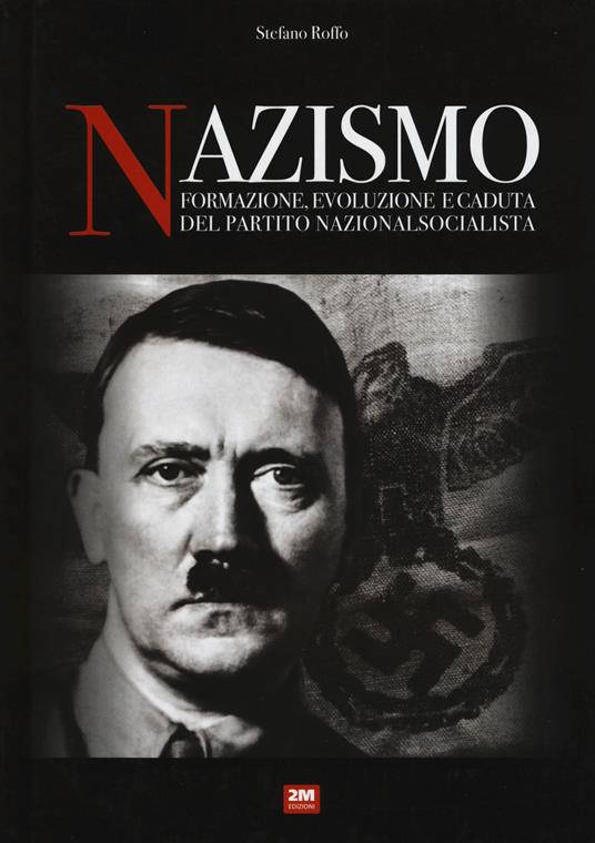 Nazismo. Formazione, evoluzione e caduta del partito nazionalsocialista - Stefano Roffo - copertina