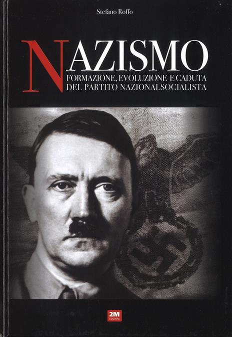 Nazismo. Formazione, evoluzione e caduta del partito nazionalsocialista - Stefano Roffo - 2