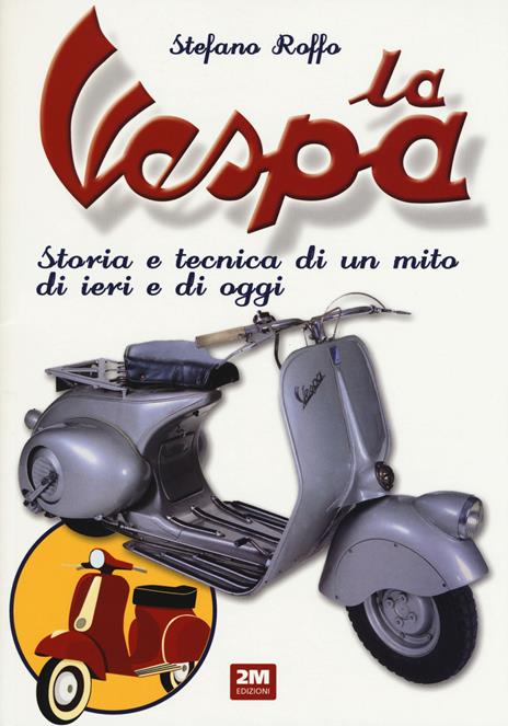La Vespa. Storia e tecnica di un mito di ieri e di oggi. Ediz. a colori - Stefano Roffo - copertina