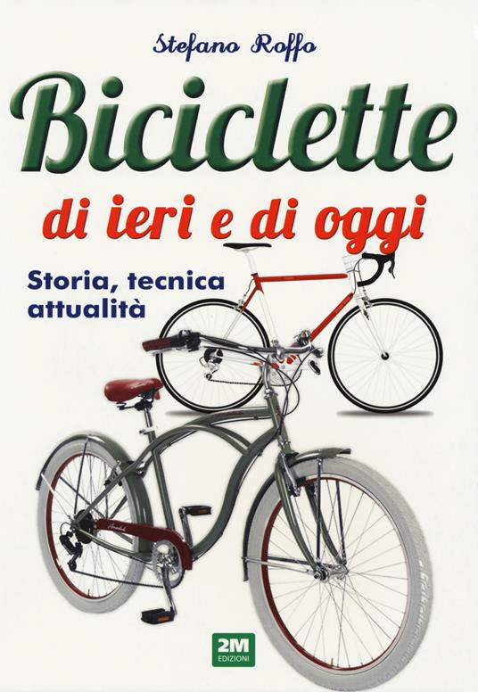 Manuale delle biciclette di ieri e di oggi. Storia, tecnica e attualità - Stefano Roffo - copertina