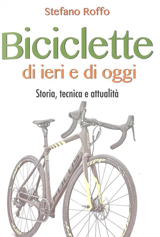Manuale delle biciclette di ieri e di oggi. Storia, tecnica e attualità - Stefano Roffo - 2
