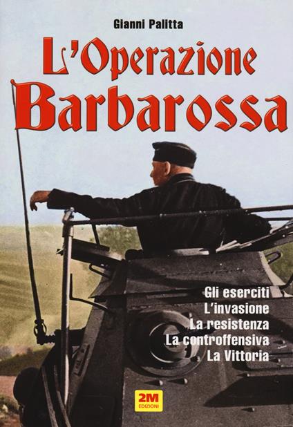 L' operazione Barbarossa. Gli eserciti. L'invasione. La resistenza. La controffensiva. La vittoria - Gianni Palitta - copertina