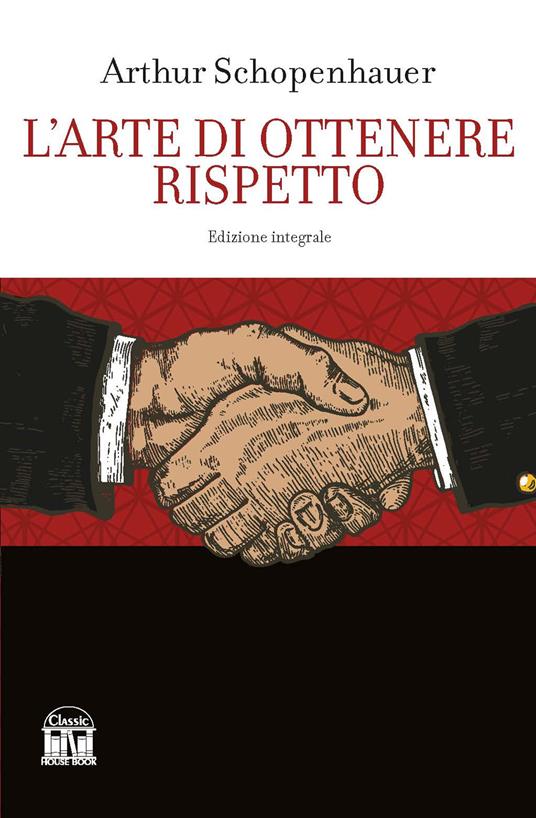 L'arte di ottenere rispetto. Ediz. integrale - Arthur Schopenhauer - copertina