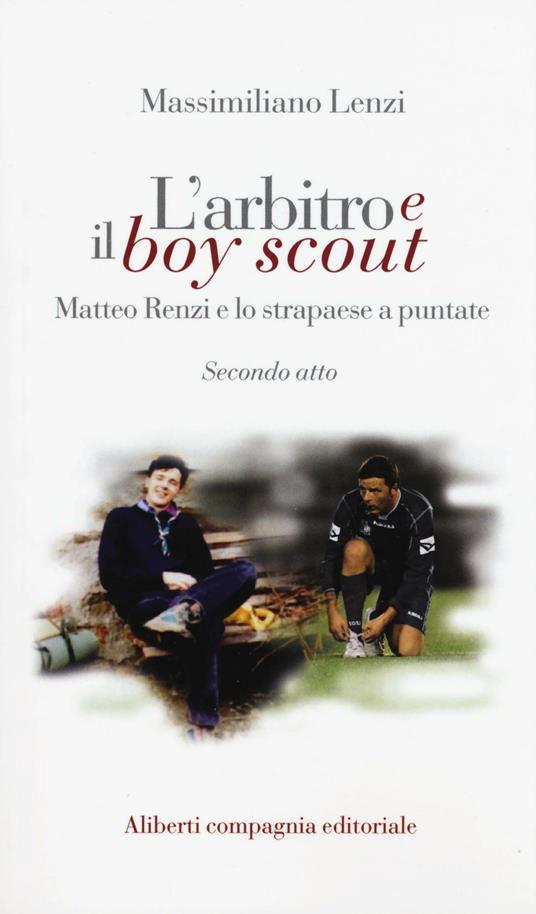 L' arbitro e il boy scout. Matteo Renzi e lo strapaese a puntate, Secondo atto - Massimiliano Lenzi - copertina