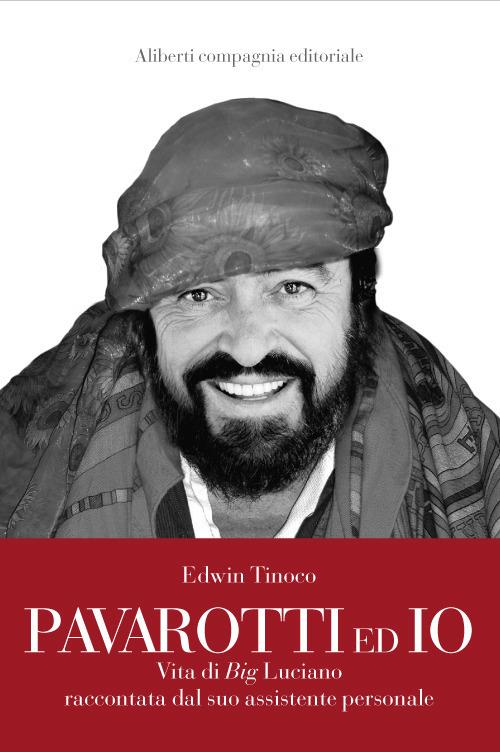 Pavarotti ed io. Vita di Big Luciano raccontata dal suo assistente personale - Edwin Tinoco - copertina