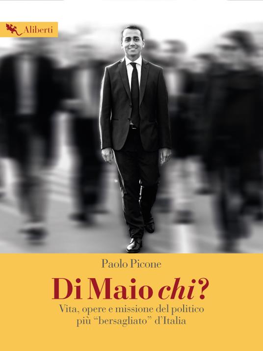 Di Maio chi? Vita, opere e missione del politico più «bersagliato» d'Italia - Paolo Picone - ebook