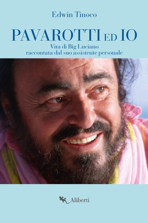 Pavarotti ed io. Vita di Big Luciano raccontata dal suo assistente personale - Edwin Tinoco - copertina