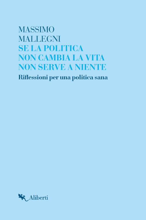 Se la politica non cambia la vita non serve a niente. Riflessioni per un politica sana - Massimo Mallegni - ebook