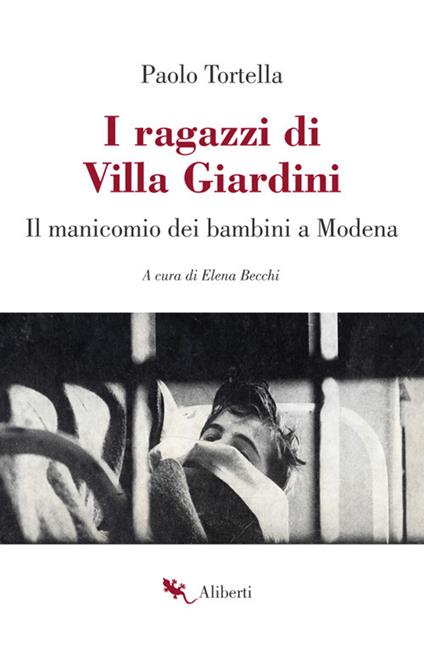 I ragazzi di Villa Giardini. Il manicomio dei bambini a Modena - Paolo Tortella - copertina