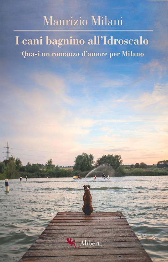 I cani bagnino all'Idroscalo. Quasi un romanzo d'amore per Milano - Maurizio Milani - ebook