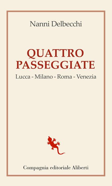 Quattro passeggiate. Lucca-Milano-Roma-Venezia - Nanni Delbecchi - copertina