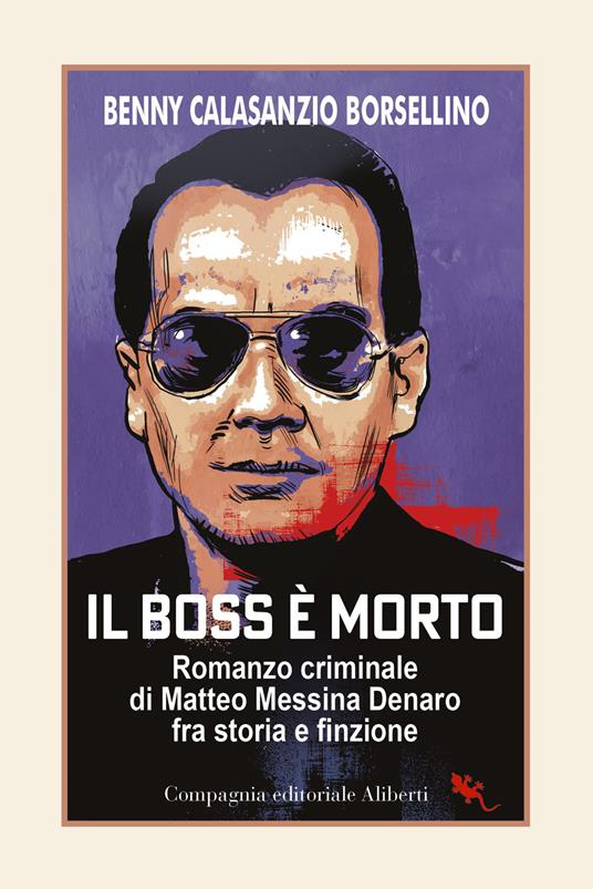 Il boss è morto. Romanzo criminale di Matteo Messina Denaro fra storia e finzione - Benny Calasanzio Borsellino - copertina